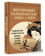 Восточный самомассаж лица и шеи. Подробный самоучитель шиацу, гуаша, асахи, кобидо