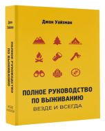 Полное руководство по выживанию. Везде и всегда