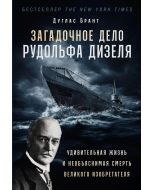 Загадочное дело Рудольфа Дизеля: Удивительная жизнь и необъяснимая смерть великого изобретателя
