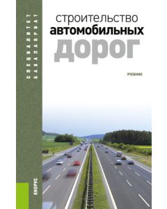 Строительство автомобильных дорог. (Бакалавриат, Специалитет, СПО). Учебник