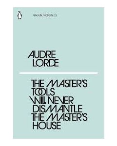 The Master's Tools Will Never Dismantle The Master's House. N 23