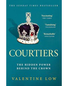 Courtiers. The Hidden Power Behind The Crown