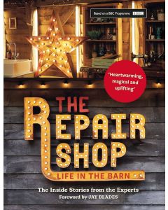 The Repair Shop: LIFE IN THE BARN: The Inside Stories from the Experts: The inside stories from the 
