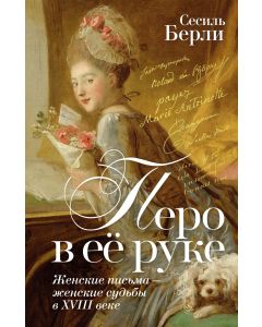 Перо в её руке: Женские письма, женские судьбы в XVIII веке