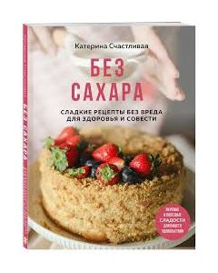 Без сахара. Сладкие рецепты без вреда для здоровья и совести