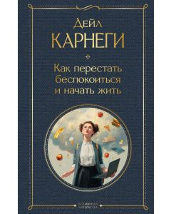 Как перестать беспокоиться и начать жить