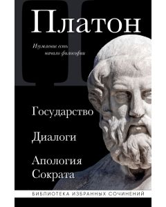 Платон. Государство, Диалоги, Апология Сократа