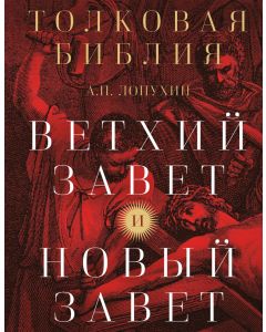 Толковая Библия: А.П. Лопухин. Ветхий Завет и Новый Завет